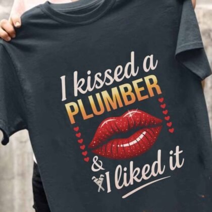 I Kissed A Plumber & Liked It - Plumber Funny Gift